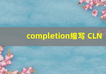 completion缩写 CLN